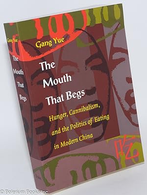 The Mouth That Begs: Hunger, Cannibalism, and the Politics of Eating in Modern China