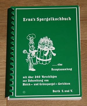 Erna's Spargelkochbuch: . eine Rezeptesammlung mit über 340 Vorschlägen zur Zubereitung von Bleic...