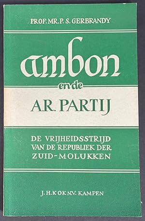 Ambon en de A.R. Partij. De vrijheidsstrijd van de Republiek der Zuid-Molukken