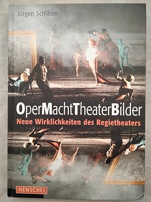 OperMachtTheaterBilder - Neue Wirklichkeiten des Regietheaters.