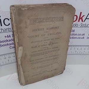 The Secret History of the Court of England, From the Accession of George The Third To the Death o...