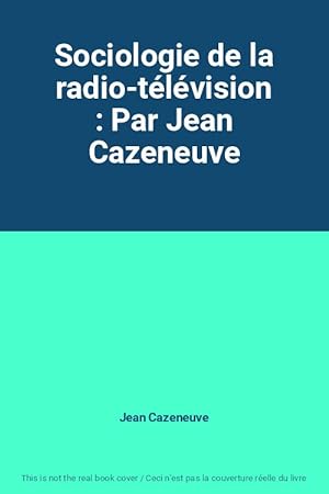 Bild des Verkufers fr Sociologie de la radio-tlvision : Par Jean Cazeneuve zum Verkauf von Ammareal