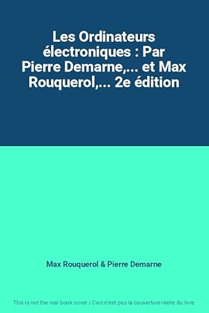 Seller image for Les Ordinateurs lectroniques : Par Pierre Demarne,. et Max Rouquerol,. 2e dition for sale by Ammareal