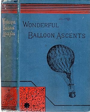 Seller image for Wonderful Balloon Ascents: or, The Conquest of the Skies, a history of Balloons and Balloon Voyages for sale by Pendleburys - the bookshop in the hills