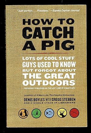 Bild des Verkufers fr How to Catch a Pig: Lots of Cool Stuff Guys Used to Know but Forgot About the Great Outdoors zum Verkauf von Granada Bookstore,            IOBA