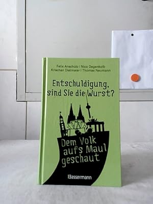 Entschuldigung, sind Sie die Wurst? : dem Volk aufs Maul geschaut. Felix Anschütz, Nico Degenkolb...