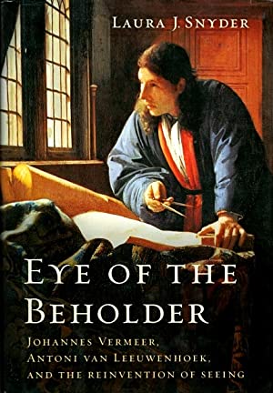 Eye of the Beholder: Johannes Vermeer, Antoni van Leeuwenhoek, and the Reinvention of Seeing