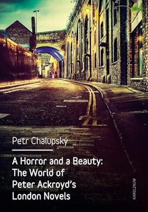Imagen del vendedor de Horror and a Beauty : The World of Peter Ackroyd's London Novels a la venta por GreatBookPrices