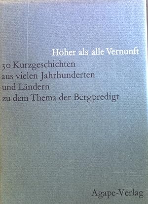 Seller image for Hher als alle Vernunft : 30 Kurzgeschichten aus vielen Jahrhunderten und Lndern zu dem Thema der Bergpredigt. for sale by books4less (Versandantiquariat Petra Gros GmbH & Co. KG)
