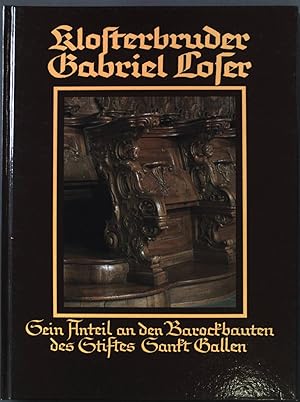 Seller image for Klosterbruder Gabriel Loser : sein Anteil an den Barockbauten des Stiftes Sankt Gallen. Bibliotheca Sangallensis ; Bd. 8 for sale by books4less (Versandantiquariat Petra Gros GmbH & Co. KG)