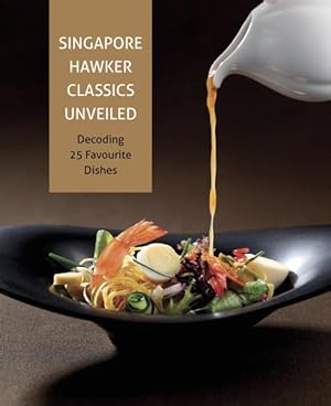 Bild des Verkufers fr Singapore Hawker Classics Unveiled : Decoding 25 Favourite Dishes zum Verkauf von GreatBookPrices
