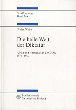Die heile Welt der Diktatur. Alltag und Herrschaft in der DDR 1971-1989. ( Schriftenreihe Band 34...