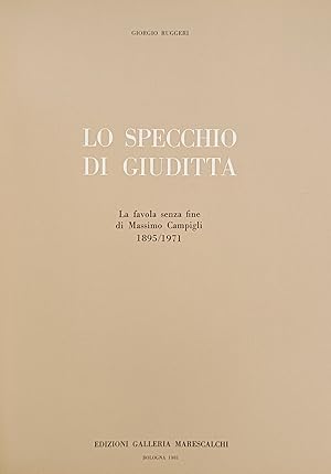 LO SPECCHIO DI GIUDITTA. LA FAVOLA SENZA FINE DI MASSIMO CAMPIGLI. 1895/1971