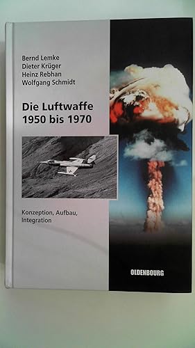 Bild des Verkufers fr Die Luftwaffe 1950 bis 1970: Konzeption, Aufbau, Integration, zum Verkauf von Antiquariat Maiwald