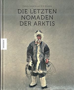 Die letzten Nomaden der Arktis. Francis Latreille, Erik Orsenna ; unter Mitwirkung von Yann Borjo...