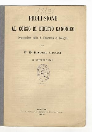 Seller image for Prolusione al corso di diritto canonico. Pronunziata nella R. Universit di Bologna il novembre 1862. for sale by Libreria Oreste Gozzini snc