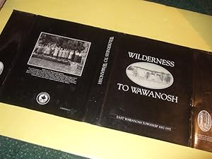 Seller image for Wilderness to Wawanosh: East Wawanosh Township 1867-1992 ( Compiled on the Occasion of the 125th Anniversary of the Township of east Wawanosh )( Ontario Local History ) for sale by Leonard Shoup