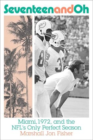 Bild des Verkufers fr Seventeen and Oh : Miami, 1972, and the Nfl's Only Perfect Season zum Verkauf von AHA-BUCH GmbH