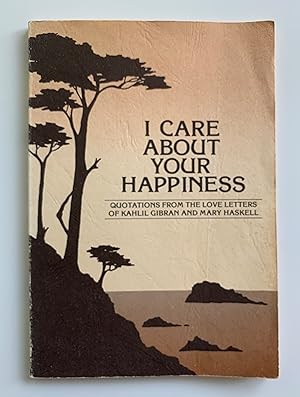 Seller image for I Care About Your Happiness: Quotations from the Love Letters of Kahlil Gibran and Mary Haskell. for sale by Peter Scott