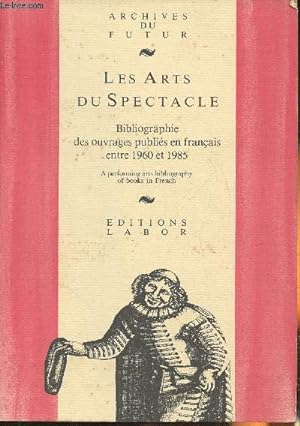 Bild des Verkufers fr Les arts du spectacle- Bibliographie des ouvrages publis en Franais entre 1960 et 1985 zum Verkauf von Le-Livre