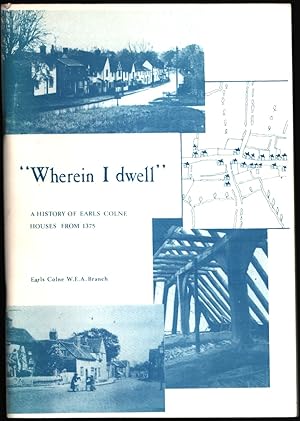 "Wherein I Dwell". A History of Earls Colne Houses from 1375.