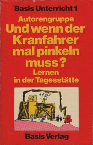 Bild des Verkufers fr Und wenn der Kranfahrer mal pinkeln muss? : Lernen in d. Tagessttte. Autorengruppe. [Helme Ebert .] / Basis Unterricht ; 1 zum Verkauf von Schrmann und Kiewning GbR