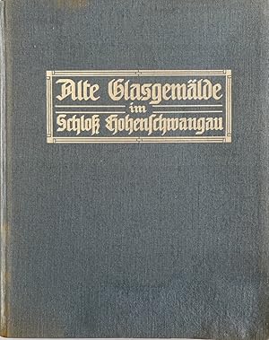 Alte Glasgemälde im Schloß Hohenschwangau. Eine Sammlung König Maximilians II. von Bayern.