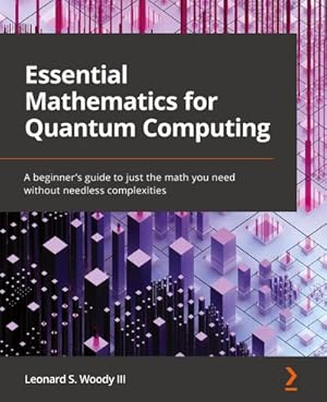Immagine del venditore per Essential Mathematics for Quantum Computing : A beginner's guide to just the math you need without needless complexities venduto da AHA-BUCH GmbH