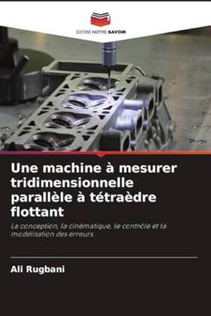 Immagine del venditore per Une machine � mesurer tridimensionnelle parall�le � t�tra�dre flottant : La conception, la cin�matique, le contr�le et la mod�lisation des erreurs. venduto da AHA-BUCH GmbH