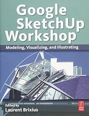 Bild des Verkufers fr Google SketchUp Workshop: Modeling, Visualizing, and Illustrating zum Verkauf von WeBuyBooks