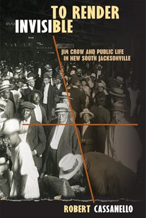 Bild des Verkufers fr To Render Invisible : Jim Crow and Public Life in New South Jacksonville zum Verkauf von GreatBookPricesUK