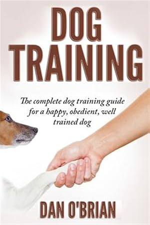 Imagen del vendedor de Dog Training : The Complete Dog Training Guide for a Happy, Obedient, Well Trained Dog a la venta por GreatBookPrices