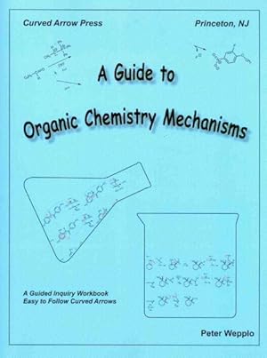 Seller image for Guide to Organic Chemistry Mechanisms : A Guided Inquiry Workbook Easy to Follow Curved Arrows for sale by GreatBookPrices