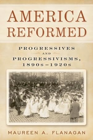 Seller image for America Reformed : Progressives and Progressivisms, 1890s-1920s for sale by GreatBookPrices