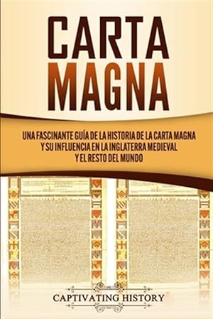 Imagen del vendedor de Carta Magna: Una fascinante gua de la historia de la Carta Magna y su influencia en la Inglaterra medieval y el resto del mundo -Language: spanish a la venta por GreatBookPrices