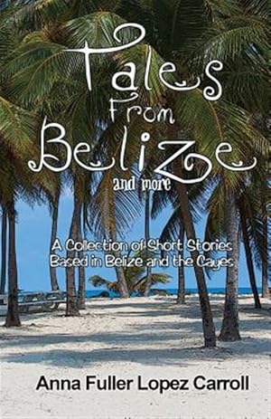 Imagen del vendedor de Tales from Belize : A Collection of Short Stories Based in Belize and the Cayes a la venta por GreatBookPrices