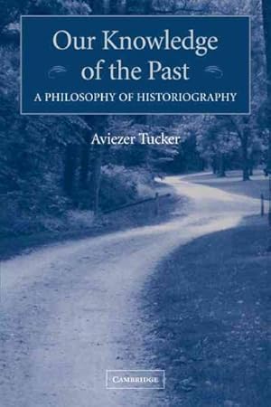 Image du vendeur pour Our Knowledge of the Past : A Philosophy of Historiography mis en vente par GreatBookPrices