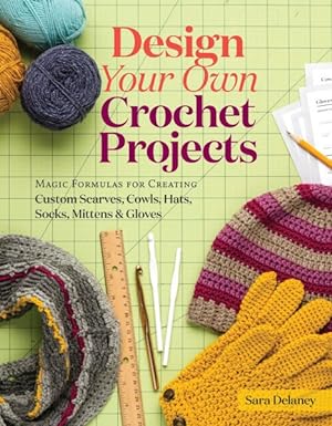 Image du vendeur pour Design Your Own Crochet Projects : Magic Formulas for Creating Custom Scarves, Cowls, Hats, Socks, Mittens and Gloves mis en vente par GreatBookPrices