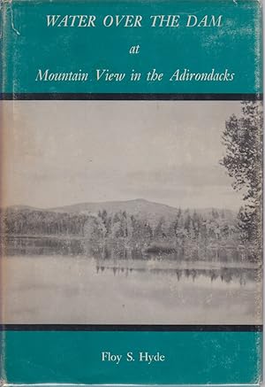 Seller image for WATER OVER THE DAM AT MOUNTAIN VIEW IN THE ADIRONDACKS Early Resort Days in the Great North Woods for sale by Complete Traveller Antiquarian Bookstore