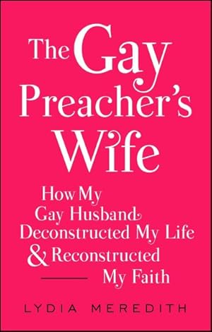 Bild des Verkufers fr Gay Preacher's Wife : How My Gay Husband Deconstructed My Life and Reconstructed My Faith zum Verkauf von GreatBookPrices