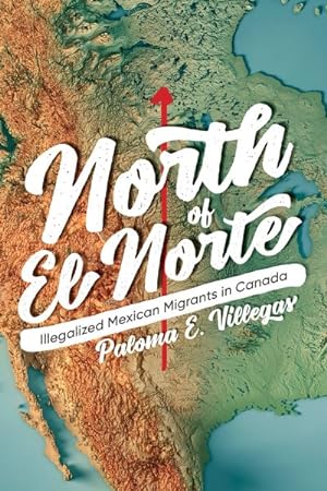 Bild des Verkufers fr North of El Norte : Illegalized Mexican Migrants in Canada zum Verkauf von GreatBookPrices