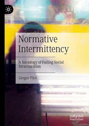 Immagine del venditore per Normative Intermittency : A Sociology of Failing Social Structuration venduto da GreatBookPrices