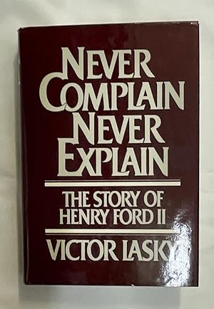 NEVER COMPLAIN NEVER EXPLAIN:; The Story of Henry Ford II