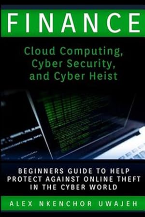 Bild des Verkufers fr Finance : Cloud Computing, Cyber Security and Cyber Heist - Beginners Guide to Help Protect Against Online Theft in the Cyber World zum Verkauf von GreatBookPrices