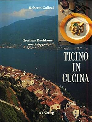 Bild des Verkufers fr Ticino in cucina. Tessiner Kochkunst neu interpretiert. zum Verkauf von Rheinlandia Verlag