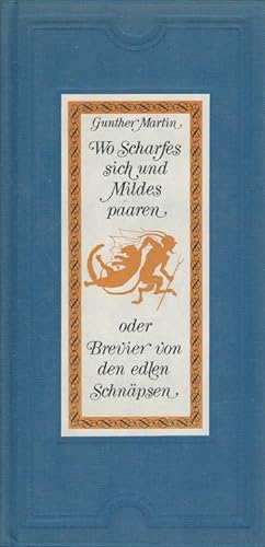 Wo Scharfes sich und Mildes paaren oder Brevier von den edlen Schnäpsen. [Bildausw.: Karl Andreas...