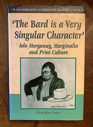 Seller image for The Bard Is a Very Singular Character': Iolo Morganwg, Marginalia and Print Culture (University of Wales Press - Iolo Morganwg and the Romantic Tradition) for sale by Three Geese in Flight Celtic Books