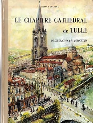 Le chapitre cathédral de Tulle de ses origines à la révolution française