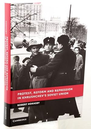 PROTEST, REFORM AND REPRESSION IN KHRUSHCHEVS SOVIET UNION.