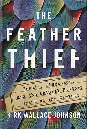 Seller image for THE FEATHER THIEF: Beauty, obsession, and the natural history heist of the century. By Kirk Wallace Johnson. for sale by Coch-y-Bonddu Books Ltd